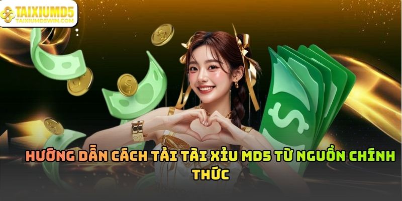 Cách Tải Tài Xỉu MD5 Đúng Chuẩn Và An Toàn
