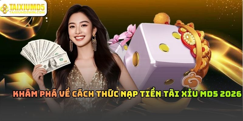 Nạp tiền tài xỉu MD5 – Hiểu đúng để chơi an toàn và hiệu quả
